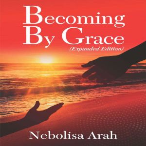Becoming By Grace, Nebolisa Arah