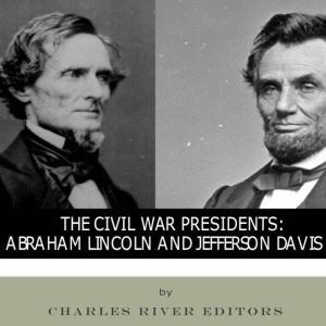 The Civil War Presidents: Abraham Lincoln and Jefferson Davis