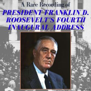 A Rare Recording of President Franklin D. Roosevelt's Fourth Inaugural Address