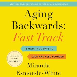 Aging Backwards: Fast Track: 6 Ways in 30 Days to Look and Feel Younger, Miranda Esmonde-White