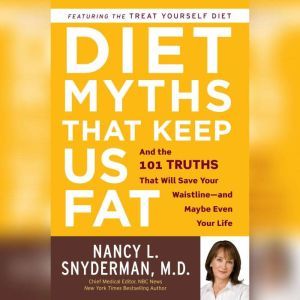 Diet Myths that Keep Us Fat, Nancy L. Snyderman, M.D.
