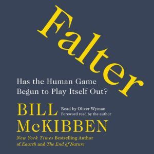 Falter Has the Human Game Begun to Play Itself Out?, Bill McKibben