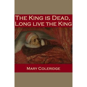 The King is Dead, Long Live the King, Mary Coleridge