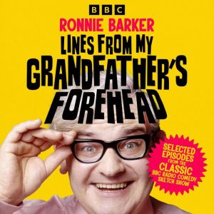 Lines from My Grandfathers Forehead: Selected Episodes from the Classic BBC Radio Comedy Sketch Show