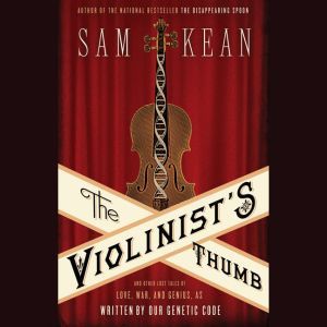 The Violinist's Thumb And Other Lost Tales of Love, War, and Genius, as Written by Our Genetic Code, Sam Kean