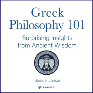 Greek Philosophy 101 Surprising Insi..., Samuel Loncar
