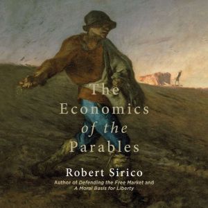 The Economics of the Parables, Robert Sirico
