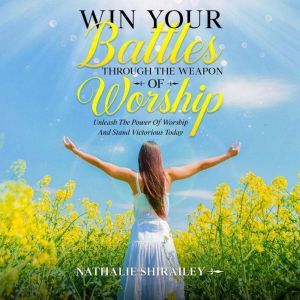 Win Your Battles Through The Weapon O..., Nathalie Shirailey
