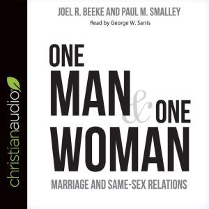 One Man and One Woman: Marriage and Same-Sex Relations, Joel R. Beeke