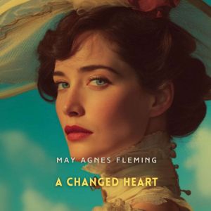 A Changed Heart, May Agnes Fleming