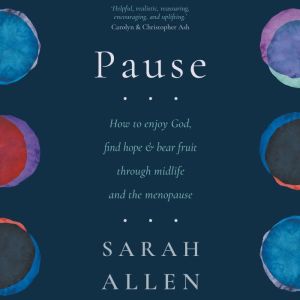 Pause: How to enjoy God, find hope and bear fruit through midlife and the menopause