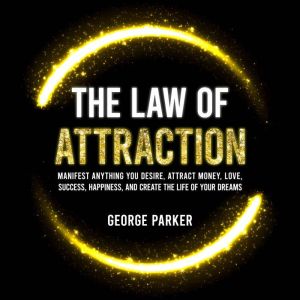 The Law of Attraction: Manifest Anything You Desire, Attract Money, Love, Success, Happiness, and Create the Life of Your Drea