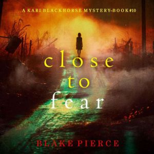 Close To Fear A Kari Blackhorse Susp..., Blake Pierce