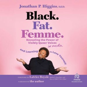 Black. Fat. Femme.: Revealing the Power of Visibly Queer Voices in Media and Learning to Love Yourself