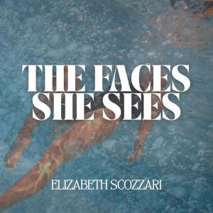 The Faces She Seees, Elizabeth Scozzari