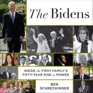The Bidens: Inside the First Family's Fifty-Year Rise to Power, Ben Schreckinger
