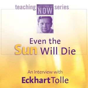Even the Sun Will Die, Eckhart Tolle