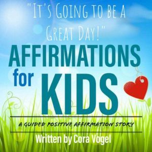 Affirmations For Kids  Its Going t..., Cora Vogel