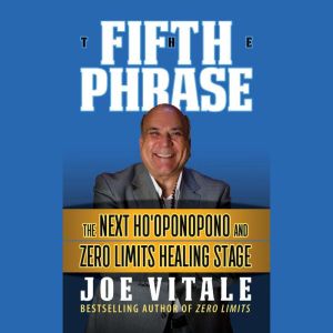 The Fifth Phrase: The Next Hooponopono and Zero Limits Healing Stage