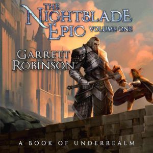 The Nightblade Epic Volume One, Garrett Robinson