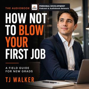 How Not to Blow Your First Job, TJ Walker