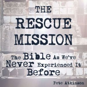 The Rescue Mission: The Bible As We've Never Experienced It Before