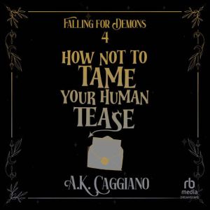How Not to Tame Your Human Tease, A. K. Caggiano