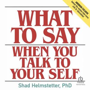What to Say When You Talk to Your Sel..., Shad Helmstetter, Ph.D.