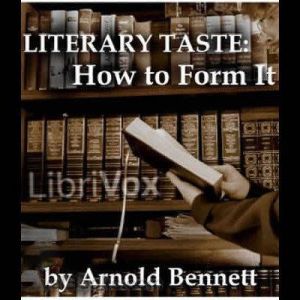 Literary Taste How to Form It, Arnold Bennett