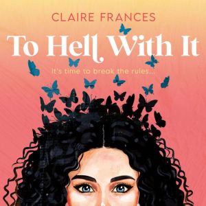 To Hell With It, Claire Frances
