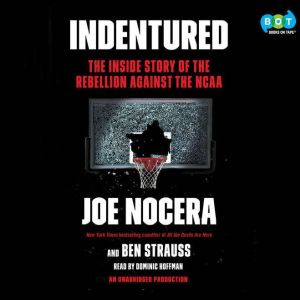 Indentured The Inside Story of the Rebellion Against the NCAA, Joe Nocera