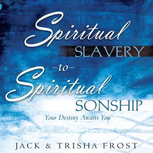 Spiritual Slavery to Spiritual Sonship: Your Destiny Awaits You