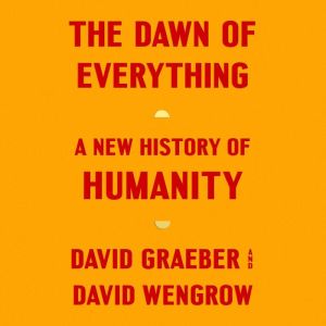 The Dawn of Everything: A New History of Humanity, David Graeber