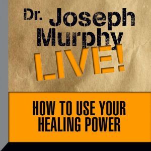 How To Use Your Healing Power, Joseph Murphy