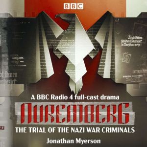 Nuremberg: The Trial of the Nazi War Criminals: A BBC Radio 4 full-cast drama