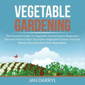 Vegetable Gardening The Essential Gu..., Jan Darryl