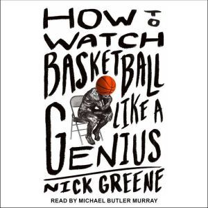 How to Watch Basketball Like a Genius..., Nick Greene