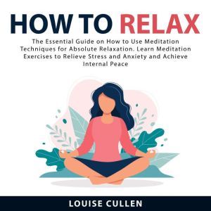 How to Relax The Essential Guide on ..., Louise Cullen