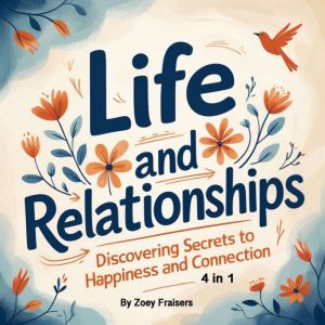 Life and Relationships: Discovering Secrets to Happiness and Connection (4 in 1)