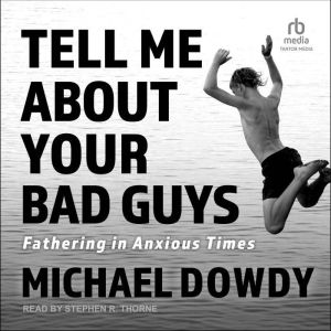 Tell Me about Your Bad Guys: Fathering in Anxious Times
