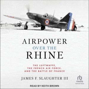 Airpower Over the Rhine: The Luftwaffe, the French Air Force, and the Battle of France