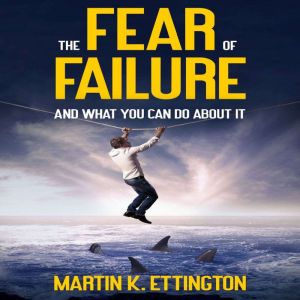 The Fear of Failure, Martin K. Ettington