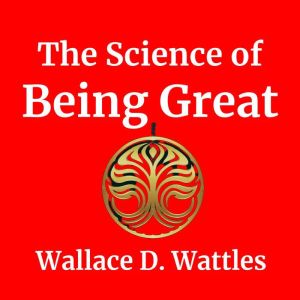 The Science of Being Great, Wallace D Wattles