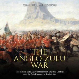 AngloZulu War, The The History and ..., Charles River Editors