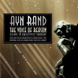 The Voice of Reason, Ayn Rand Edited and with additional essays by Leonard Peikoff