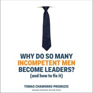 Why Do So Many Incompetent Men Become..., Tomas ChamorroPremuzic