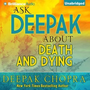 Ask Deepak About Death  Dying, Deepak Chopra