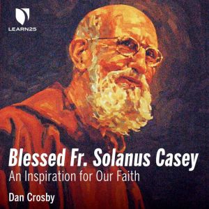 Blessed Fr. Solanus Casey An Inspira..., Dan Crosby