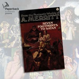 Seven Footprints to Satan, A. Merritt