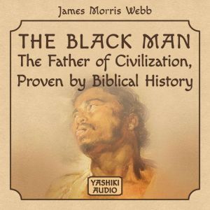 The Black Man The Father of Civiliza..., James Morris Webb